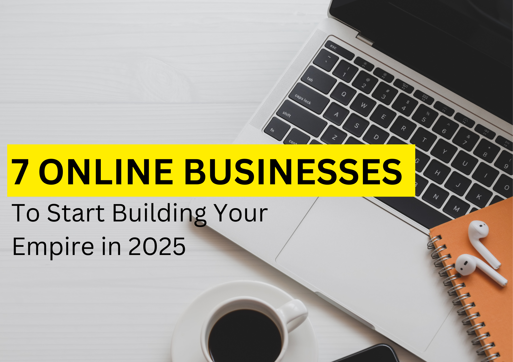 7 Online Businesses To Start Building Your Empire in 2025